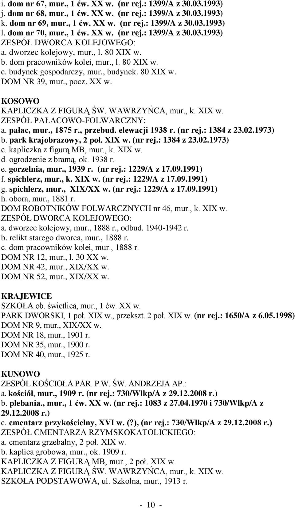 , budynek. 80 XIX w. DOM NR 39, mur., pocz. XX w. KOSOWO KAPLICZKA Z FIGURĄ ŚW. WAWRZYŃCA, mur., k. XIX w. ZESPÓŁ PAŁACOWO-FOLWARCZNY: a. pałac, mur., 1875 r., przebud. elewacji 1938 r. (nr rej.