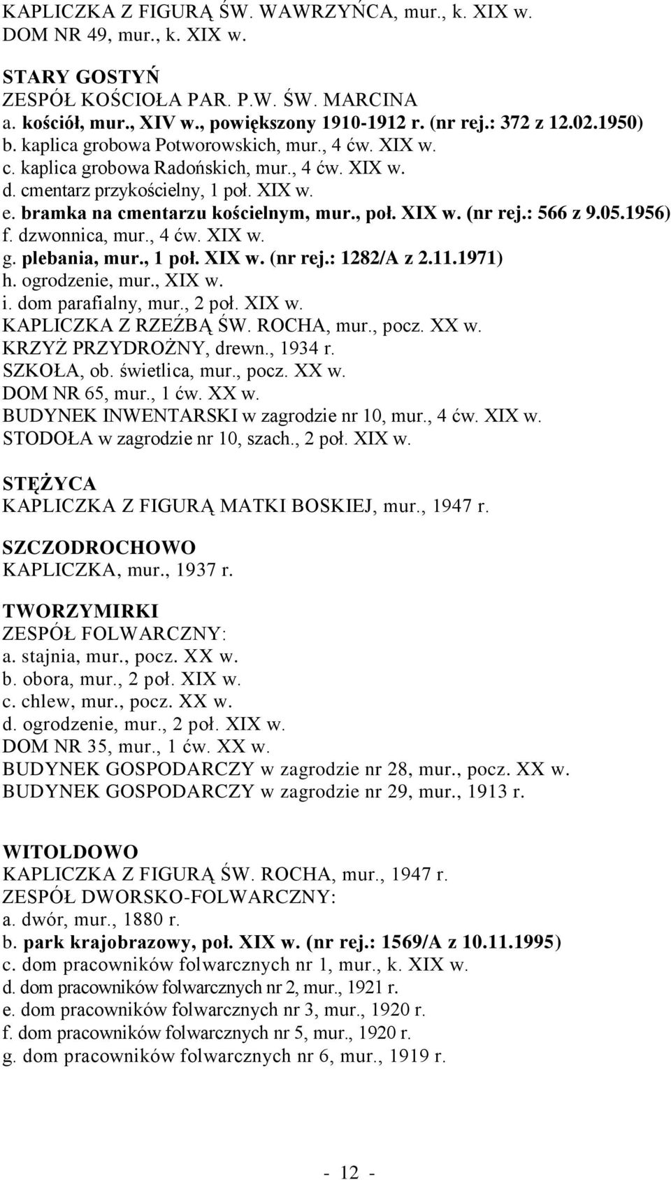 XIX w. (nr rej.: 566 z 9.05.1956) f. dzwonnica, mur., 4 ćw. XIX w. g. plebania, mur., 1 poł. XIX w. (nr rej.: 1282/A z 2.11.1971) h. ogrodzenie, mur., XIX w. i. dom parafialny, mur., 2 poł. XIX w. KAPLICZKA Z RZEŹBĄ ŚW.