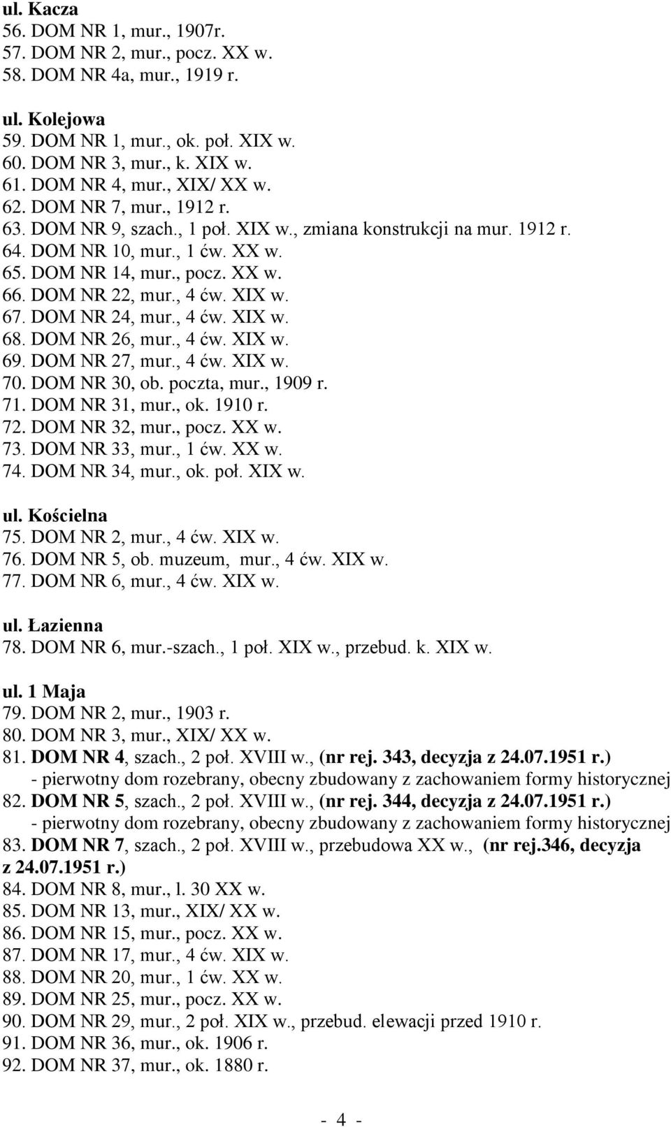 , 4 ćw. XIX w. 67. DOM NR 24, mur., 4 ćw. XIX w. 68. DOM NR 26, mur., 4 ćw. XIX w. 69. DOM NR 27, mur., 4 ćw. XIX w. 70. DOM NR 30, ob. poczta, mur., 1909 r. 71. DOM NR 31, mur., ok. 1910 r. 72.