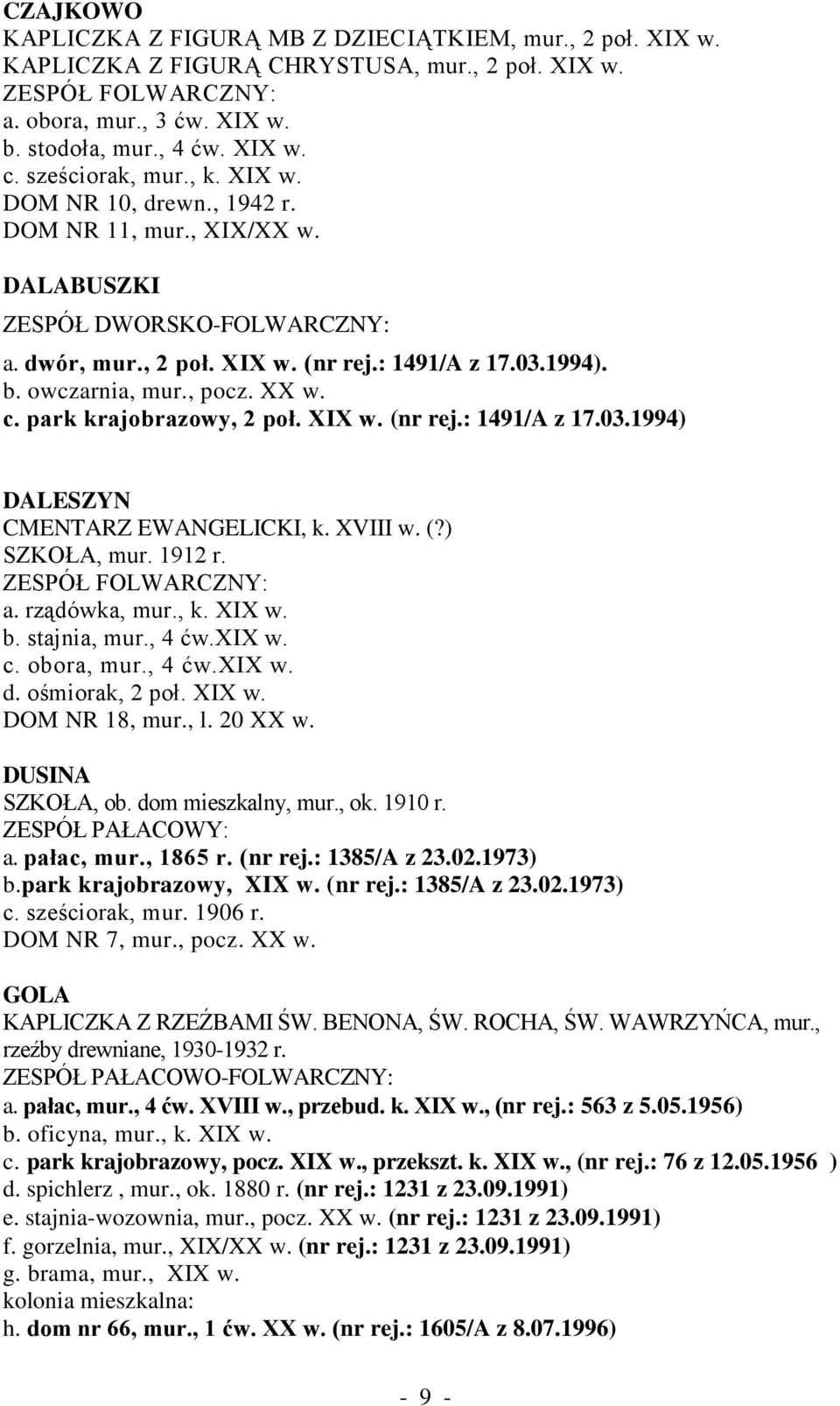 , pocz. XX w. c. park krajobrazowy, 2 poł. XIX w. (nr rej.: 1491/A z 17.03.1994) DALESZYN CMENTARZ EWANGELICKI, k. XVIII w. (?) SZKOŁA, mur. 1912 r. ZESPÓŁ FOLWARCZNY: a. rządówka, mur., k. XIX w. b.