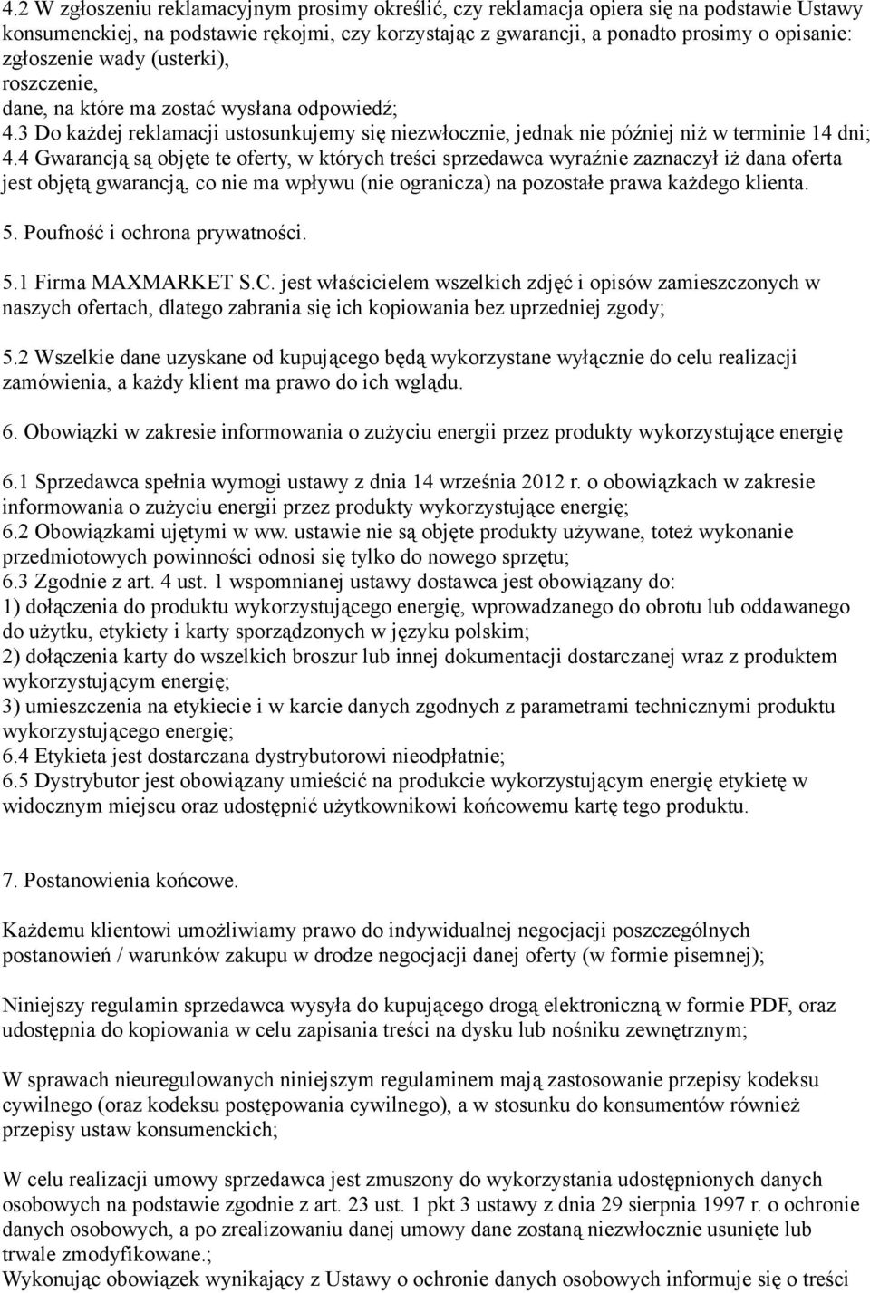 4 Gwarancją są objęte te oferty, w których treści sprzedawca wyraźnie zaznaczył iż dana oferta jest objętą gwarancją, co nie ma wpływu (nie ogranicza) na pozostałe prawa każdego klienta. 5.