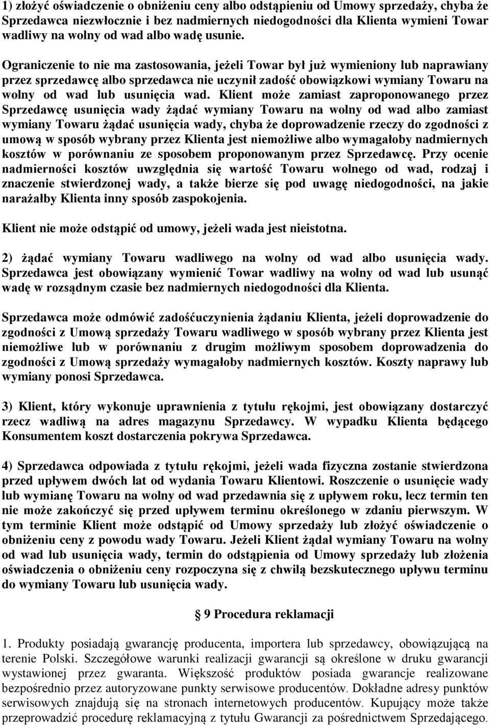 Ograniczenie to nie ma zastosowania, jeżeli Towar był już wymieniony lub naprawiany przez sprzedawcę albo sprzedawca nie uczynił zadość obowiązkowi wymiany Towaru na wolny od wad lub usunięcia wad.