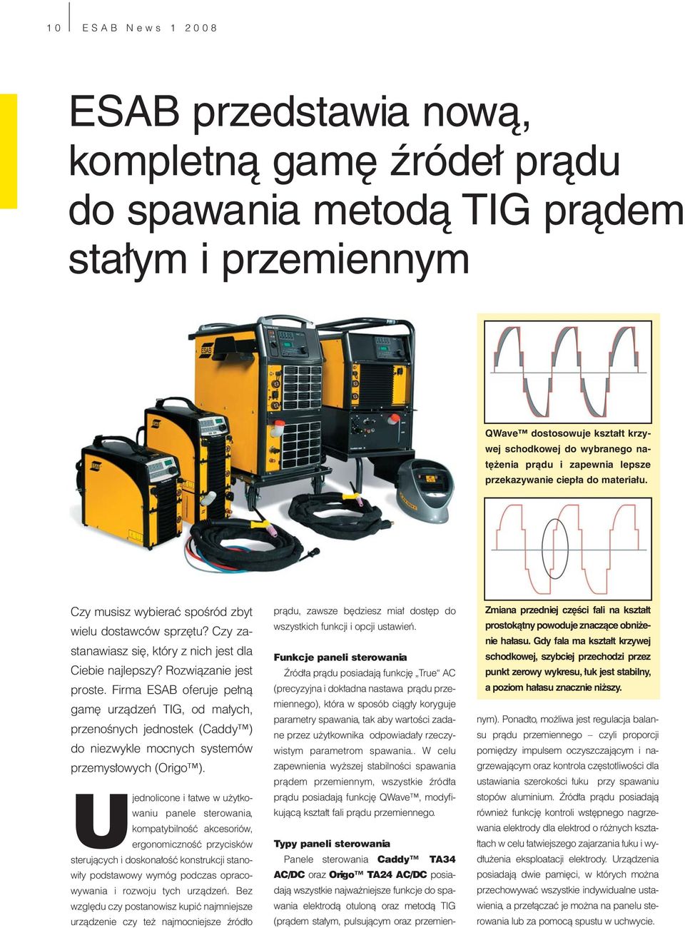 Firma ESAB oferuje pełną gamę urządzeń TIG, od małych, przenośnych jednostek (Caddy ) do niezwykle mocnych systemów przemysłowych (Origo ).