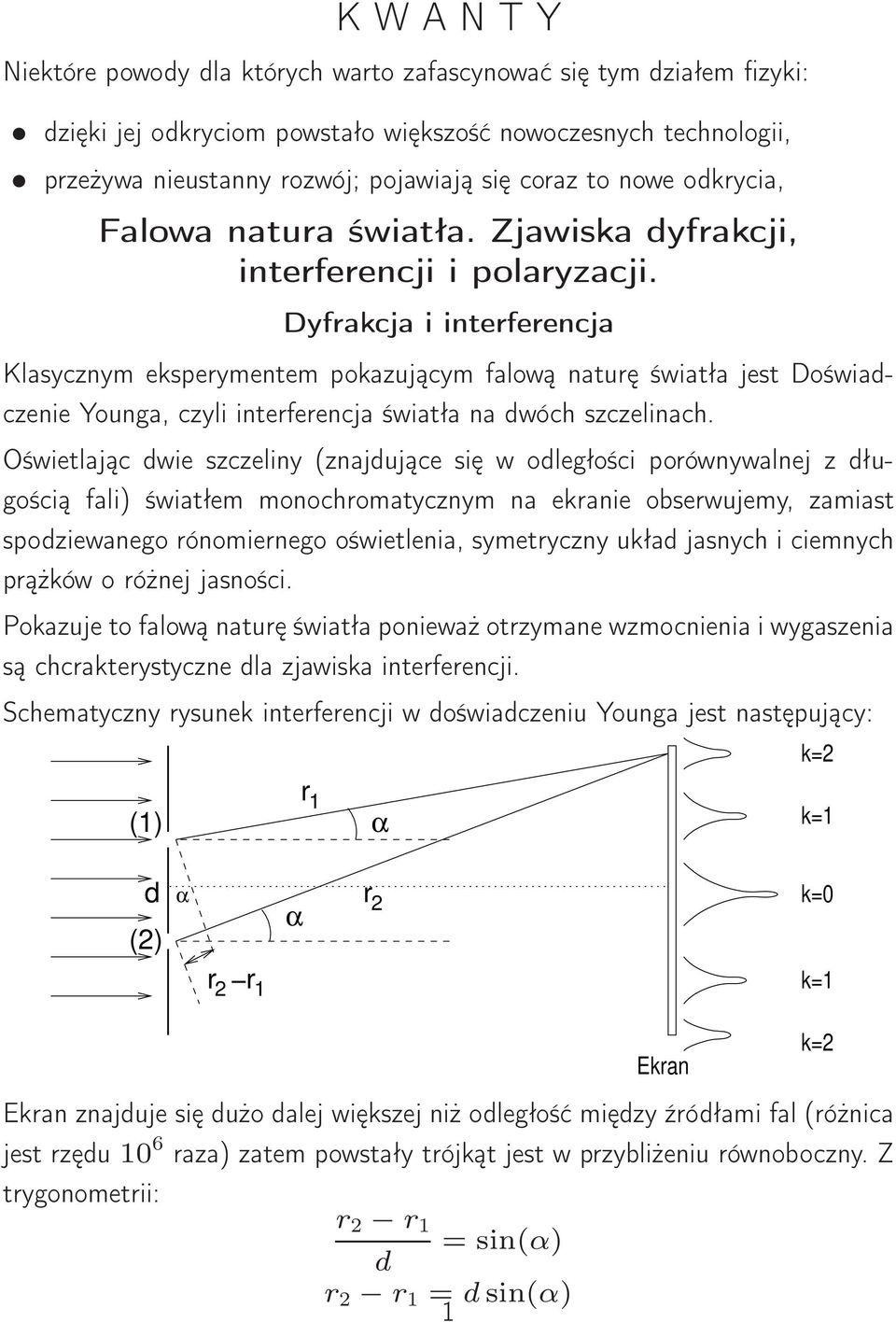 Dyfrakcja i interferencja Klasycznym eksperymentem pokazującym falową naturę światła jest Doświadczenie Younga, czyli interferencja światła na dwóch szczelinach.