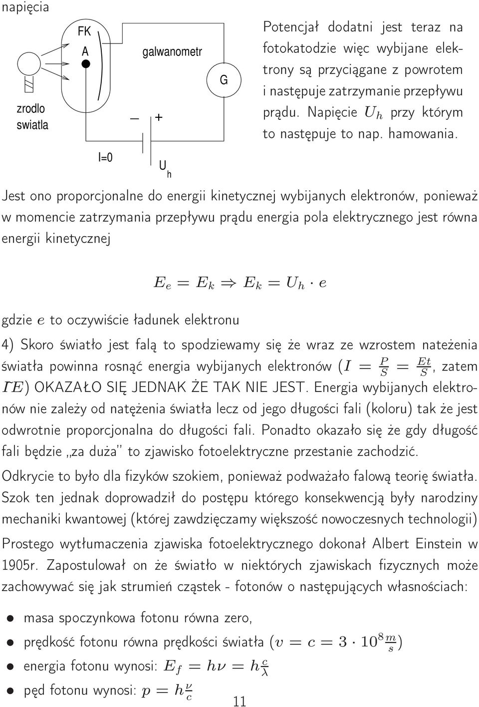 I=0 U h Jest ono proporcjonalne do energii kinetycznej wybijanych elektronów, ponieważ w momencie zatrzymania przepływu prądu energia pola elektrycznego jest równa energii kinetycznej gdzie e to