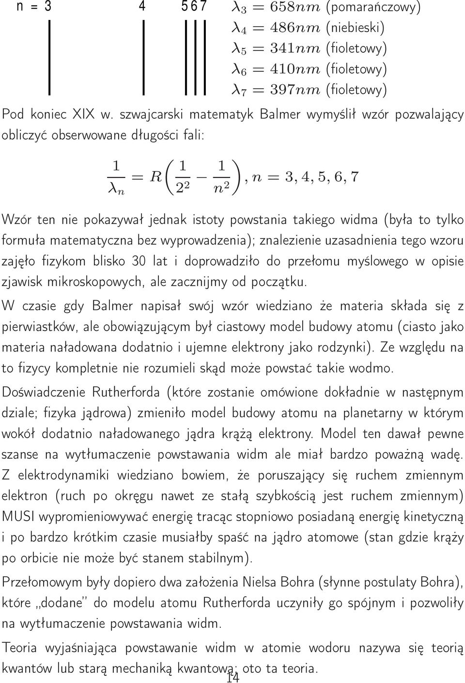 to tylko formuła matematyczna bez wyprowadzenia); znalezienie uzasadnienia tego wzoru zajęło fizykom blisko 30 lat i doprowadziło do przełomu myślowego w opisie zjawisk mikroskopowych, ale zacznijmy