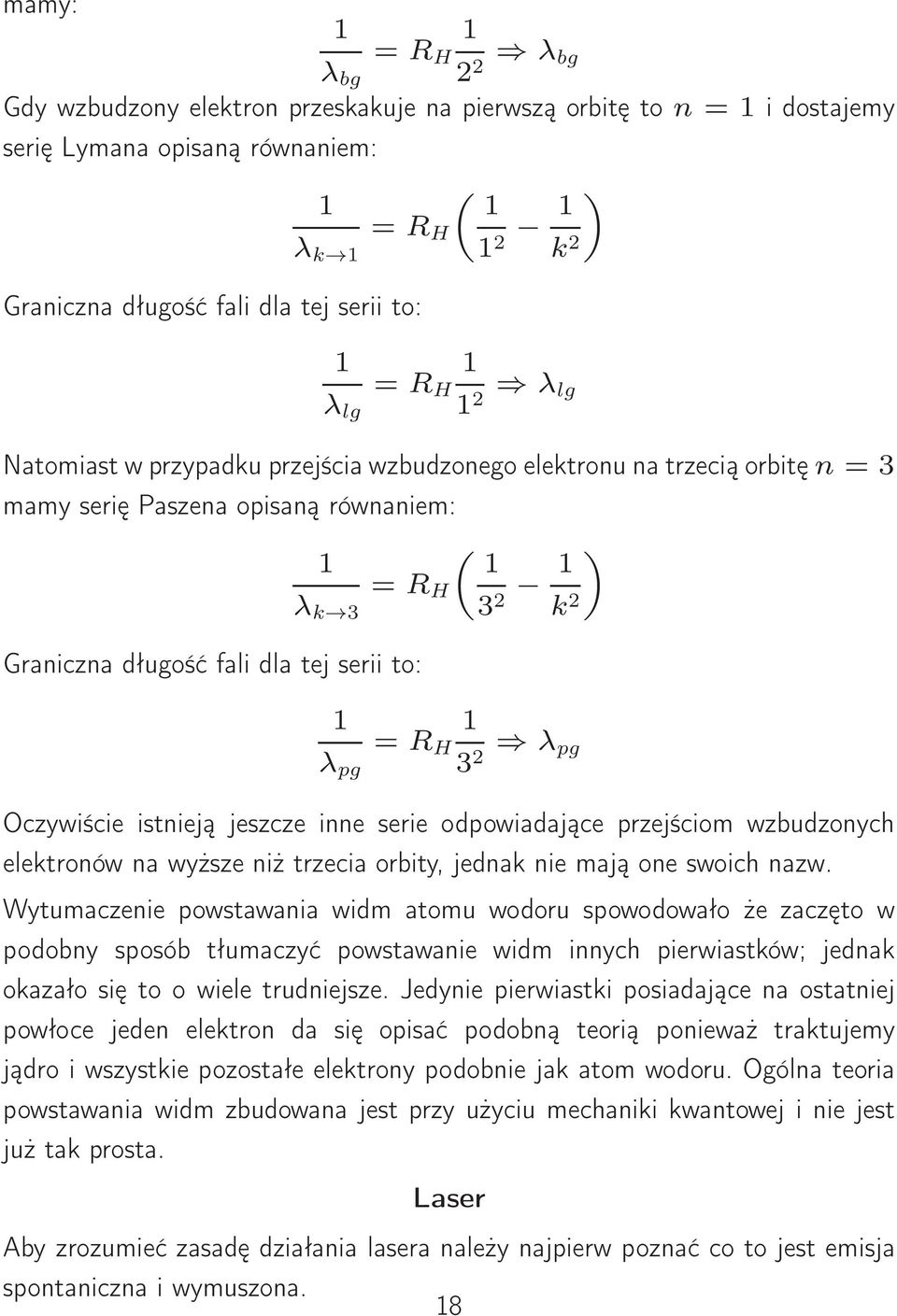 fali dla tej serii to: 1 1 = R H λ pg 3 λ 2 pg Oczywiście istnieją jeszcze inne serie odpowiadające przejściom wzbudzonych elektronów na wyższe niż trzecia orbity, jednak nie mają one swoich nazw.