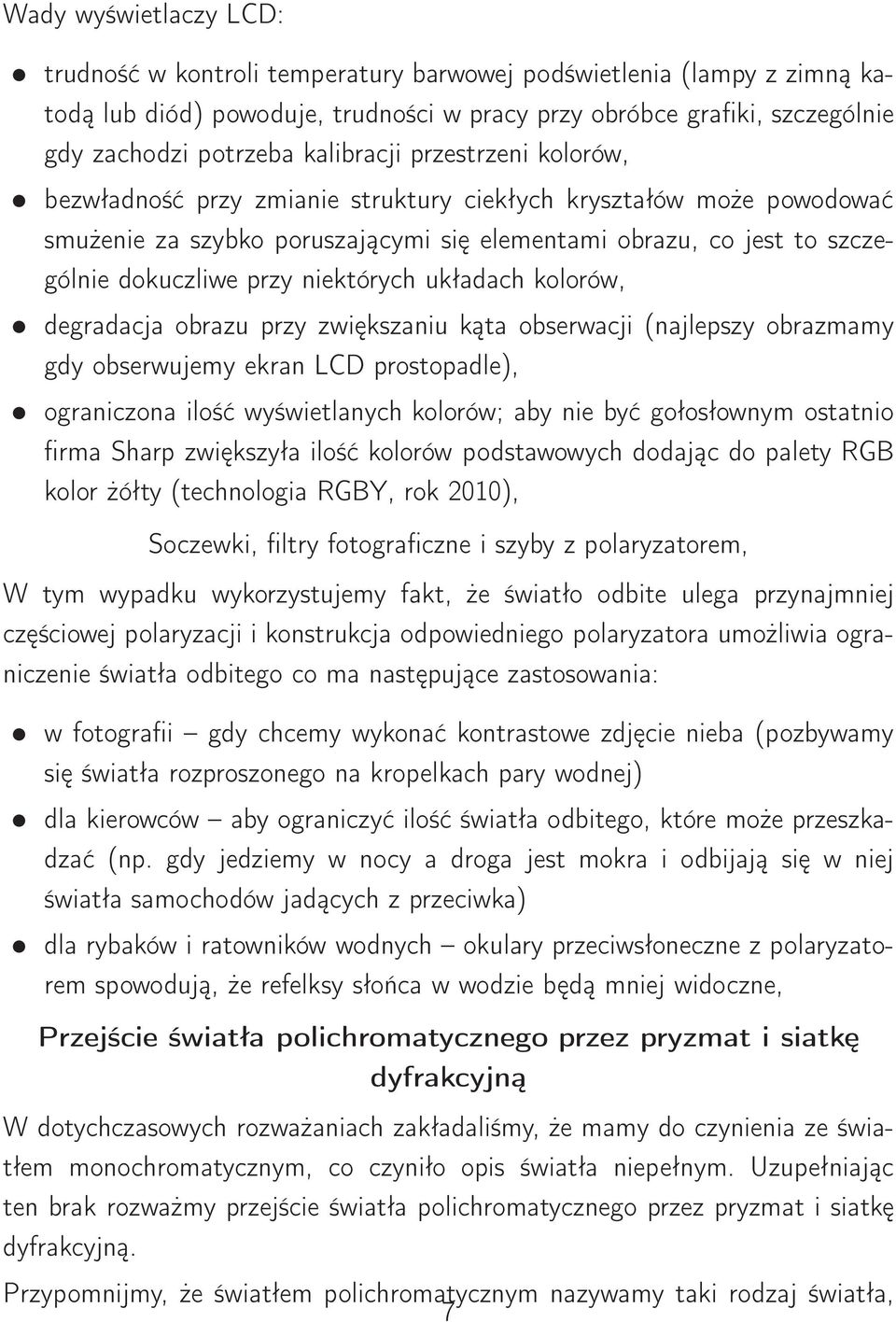 niektórych układach kolorów, degradacja obrazu przy zwiększaniu kąta obserwacji (najlepszy obrazmamy gdy obserwujemy ekran LCD prostopadle), ograniczona ilość wyświetlanych kolorów; aby nie być