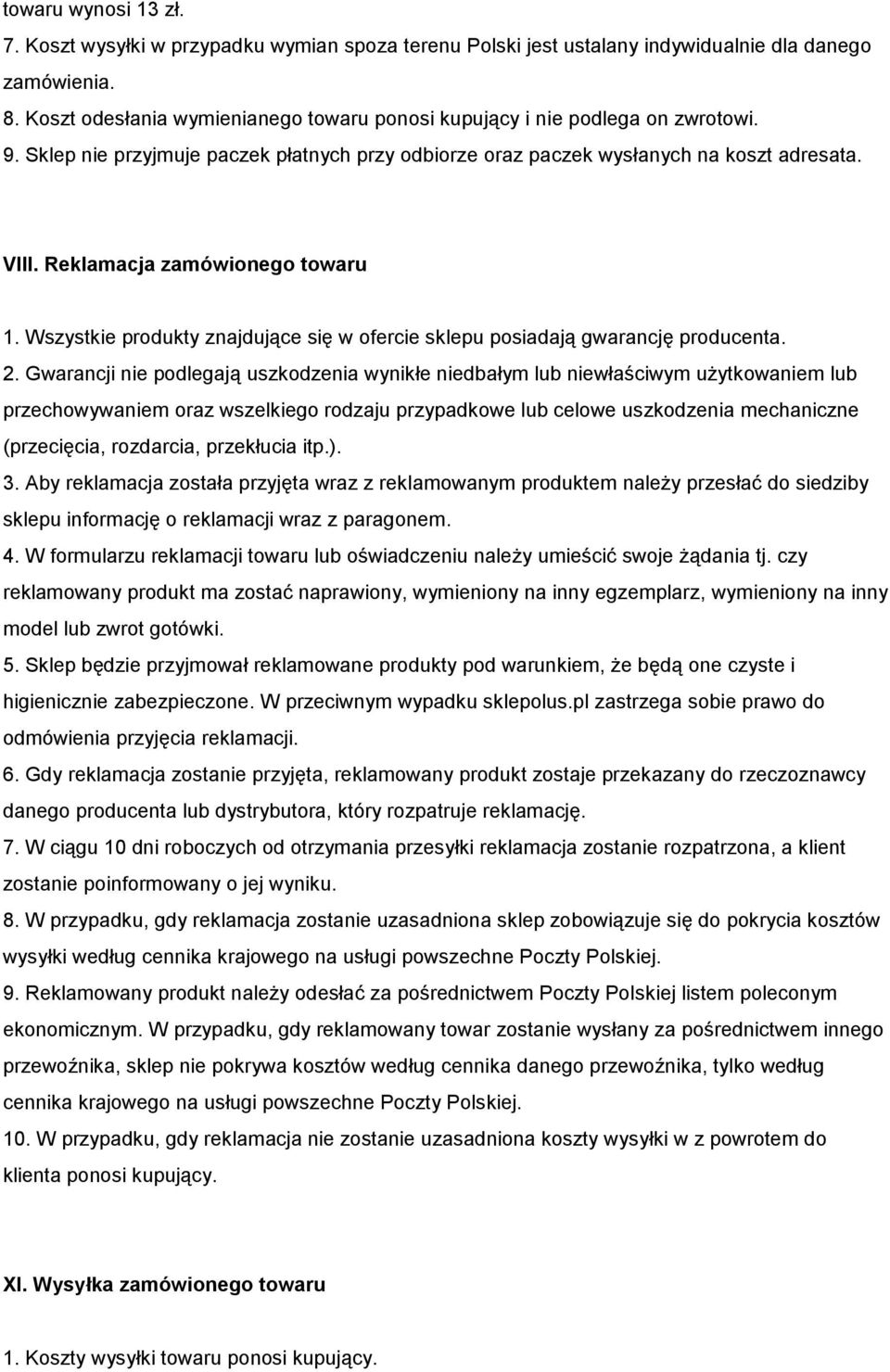 Reklamacja zamówionego towaru 1. Wszystkie produkty znajdujące się w ofercie sklepu posiadają gwarancję producenta. 2.