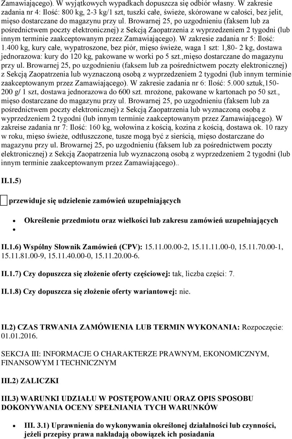 Browarnej 25, po uzgodnieniu (faksem lub za pośrednictwem poczty elektronicznej) z Sekcją Zaopatrzenia z wyprzedzeniem 2 tygodni (lub innym terminie zaakceptowanym przez Zamawiającego).