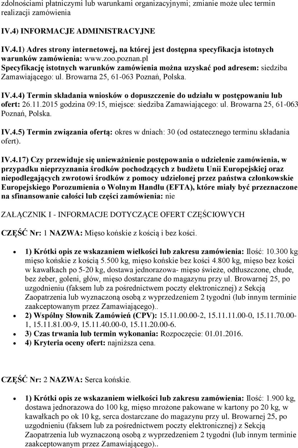 pl Specyfikację istotnych warunków zamówienia można uzyskać pod adresem: siedziba Zamawiającego: ul. Browarna 25, 61-063 Poznań, Polska. IV.4.