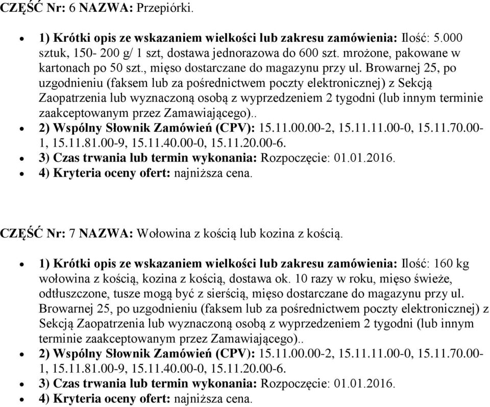 Browarnej 25, po uzgodnieniu (faksem lub za pośrednictwem poczty elektronicznej) z Sekcją Zaopatrzenia lub wyznaczoną osobą z wyprzedzeniem 2 tygodni (lub innym terminie zaakceptowanym przez