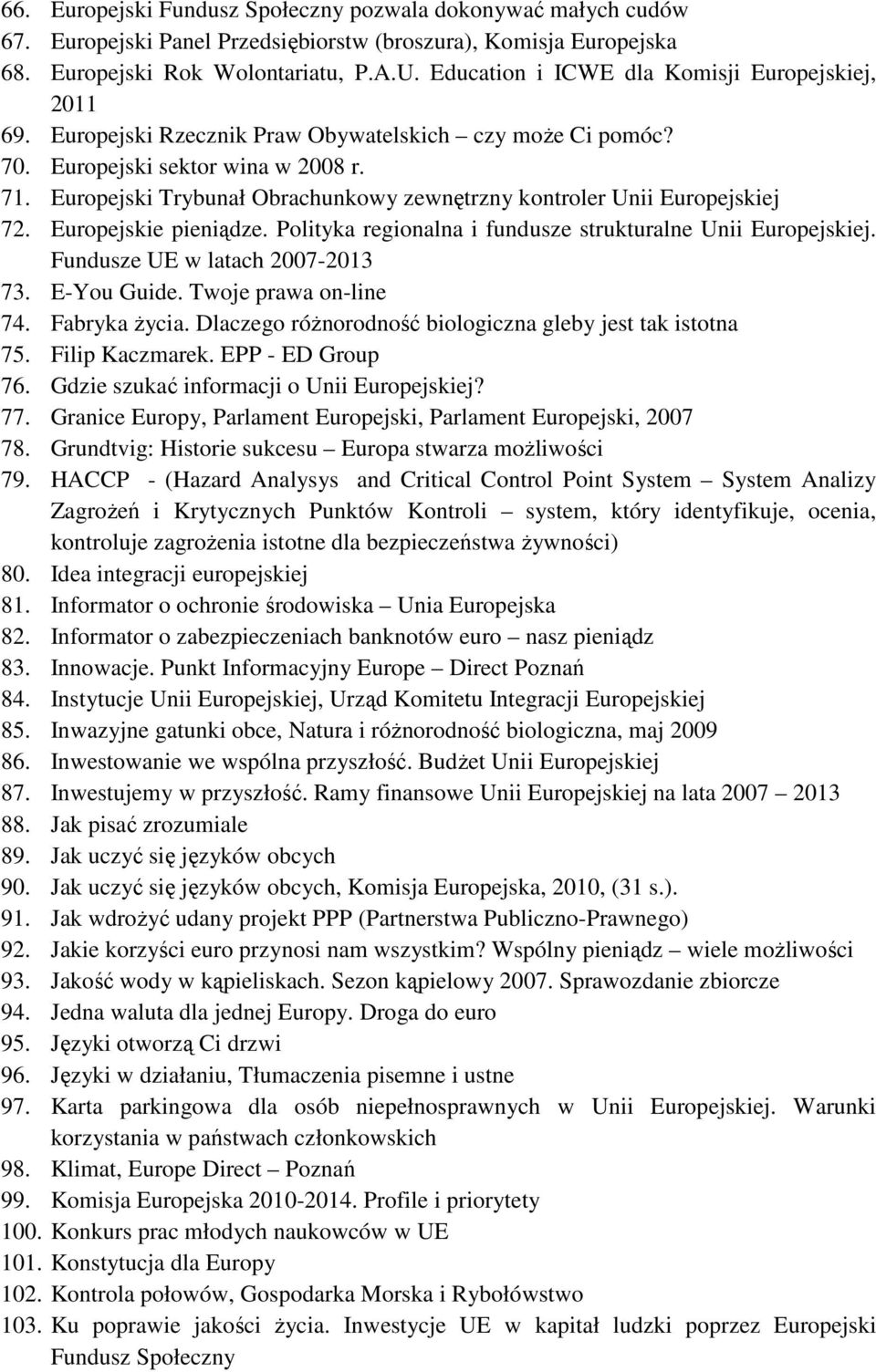 Europejski Trybunał Obrachunkowy zewnętrzny kontroler Unii Europejskiej 72. Europejskie pieniądze. Polityka regionalna i fundusze strukturalne Unii Europejskiej. Fundusze UE w latach 2007-2013 73.