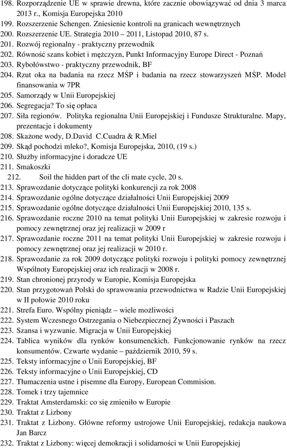 Rybołówstwo - praktyczny przewodnik, BF 204. Rzut oka na badania na rzecz MŚP i badania na rzecz stowarzyszeń MŚP. Model finansowania w 7PR 205. Samorządy w Unii Europejskiej 206. Segregacja?