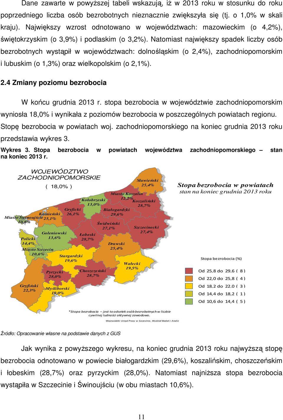Natomiast największy spadek liczby osób bezrobotnych wystąpił w województwach: dolnośląskim (o 2,4%), zachodniopomorskim i lubuskim (o 1,3%) oraz wielkopolskim (o 2,1%). 2.4 Zmiany poziomu bezrobocia W końcu grudnia 2013 r.