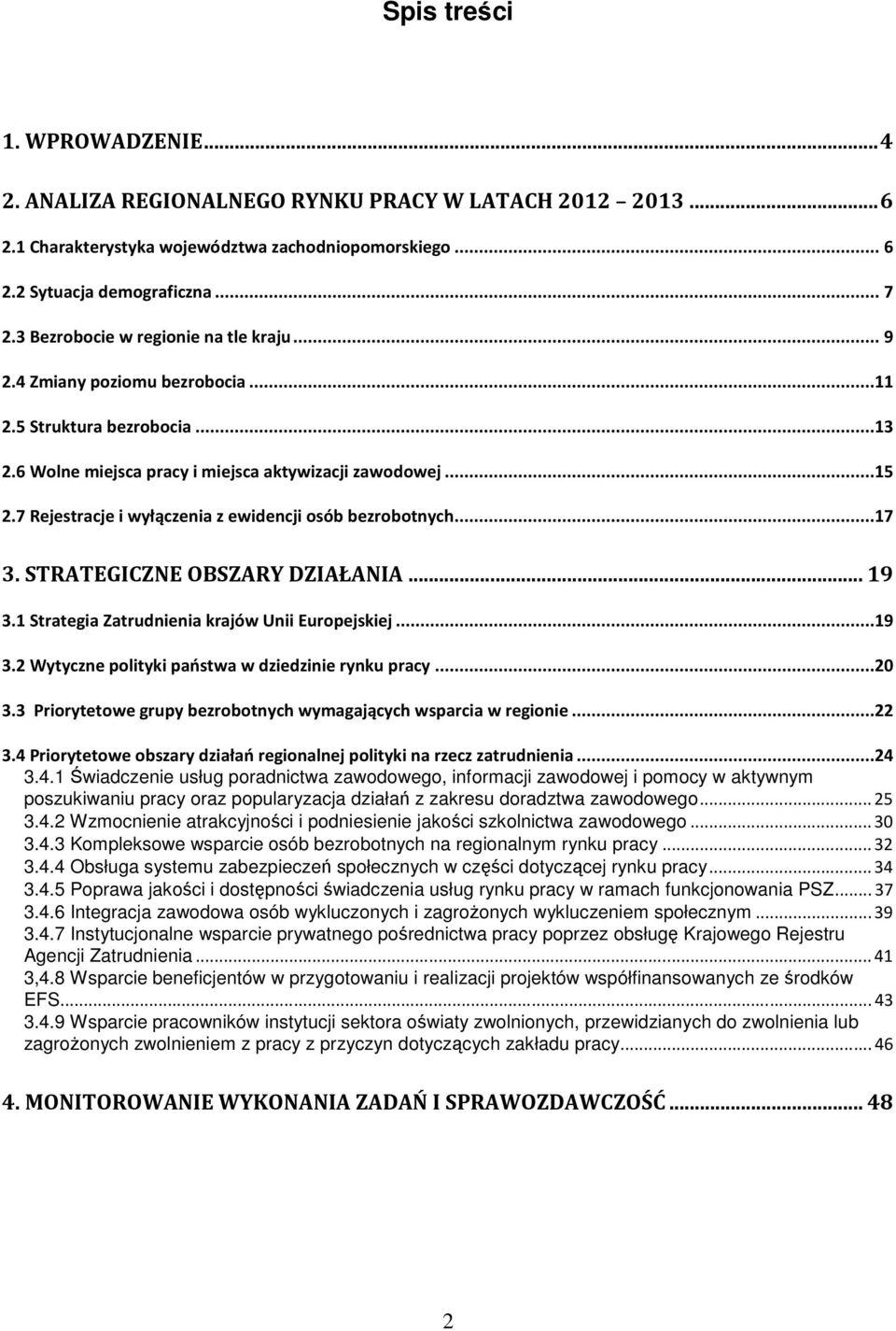 7 Rejestracje i wyłączenia z ewidencji osób bezrobotnych...17 3. STRATEGICZNE OBSZARY DZIAŁANIA... 19 3.1 Strategia Zatrudnienia krajów Unii Europejskiej...19 3.2 Wytyczne polityki państwa w dziedzinie rynku pracy.