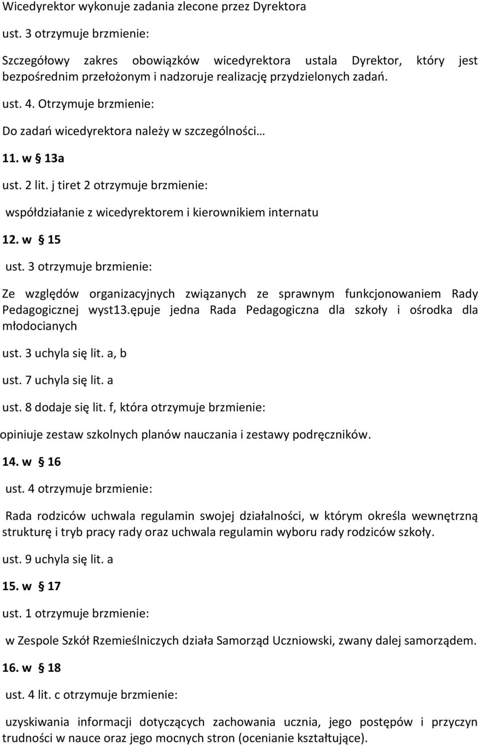 Otrzymuje brzmienie: Do zadań wicedyrektora należy w szczególności 11. w 13a ust. 2 lit. j tiret 2 otrzymuje brzmienie: współdziałanie z wicedyrektorem i kierownikiem internatu 12. w 15 ust.