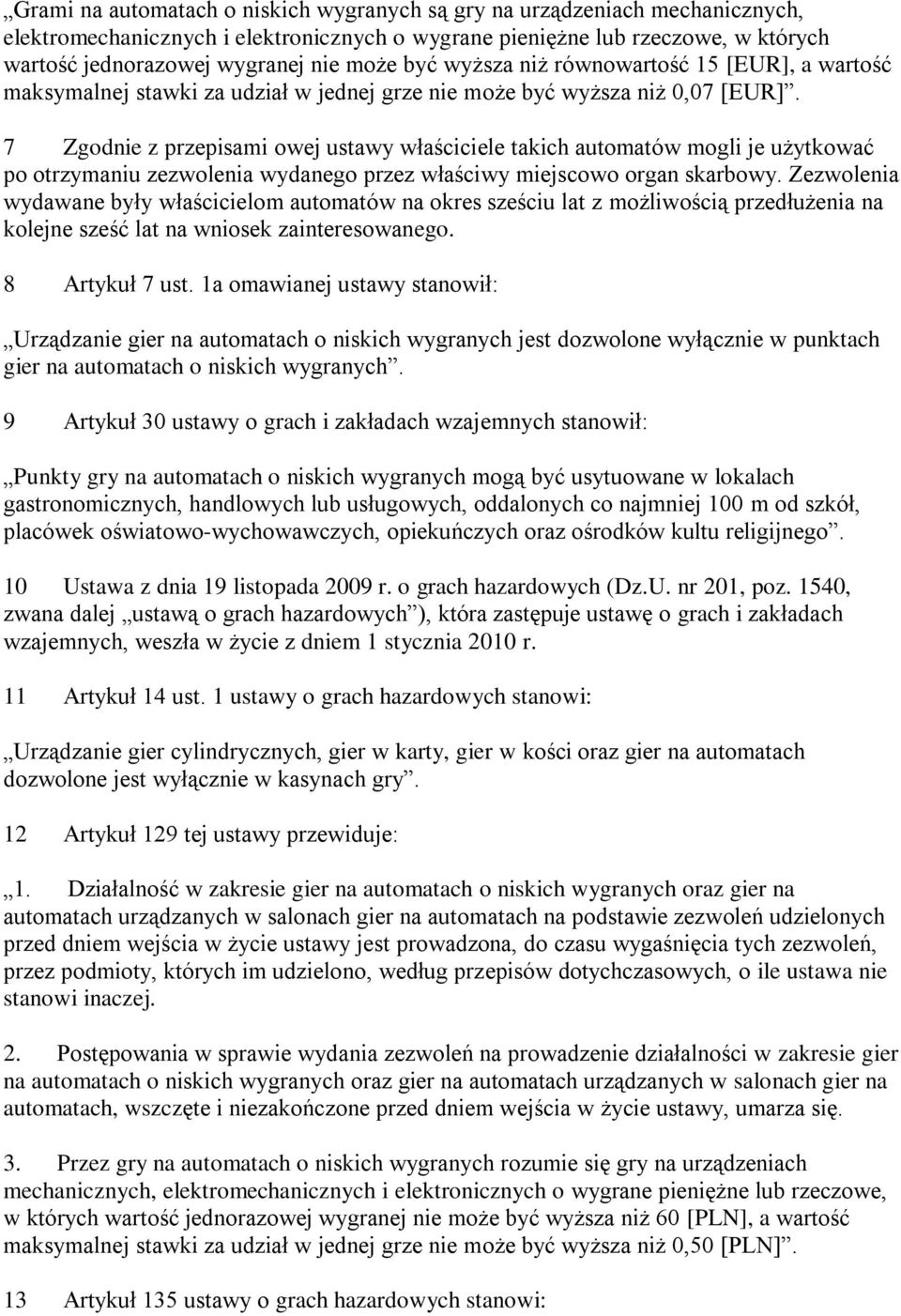 7 Zgodnie z przepisami owej ustawy właściciele takich automatów mogli je użytkować po otrzymaniu zezwolenia wydanego przez właściwy miejscowo organ skarbowy.