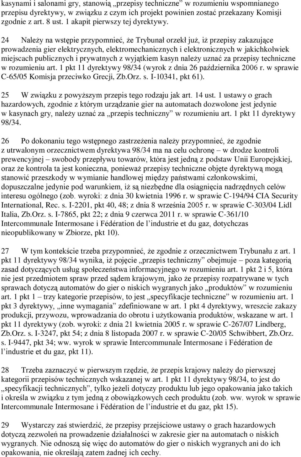 24 Należy na wstępie przypomnieć, że Trybunał orzekł już, iż przepisy zakazujące prowadzenia gier elektrycznych, elektromechanicznych i elektronicznych w jakichkolwiek miejscach publicznych i