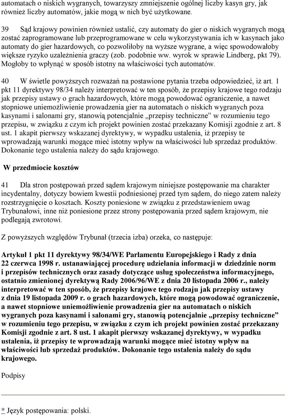 hazardowych, co pozwoliłoby na wyższe wygrane, a więc spowodowałoby większe ryzyko uzależnienia graczy (zob. podobnie ww. wyrok w sprawie Lindberg, pkt 79).