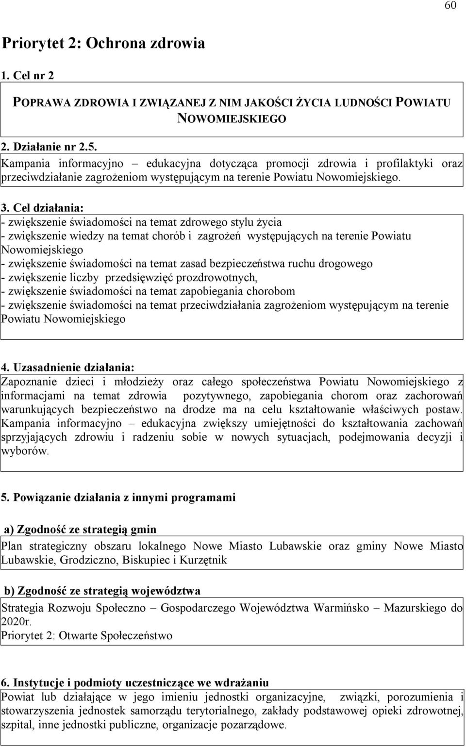 Cel działania: - zwiększenie świadomości na temat zdrowego stylu życia - zwiększenie wiedzy na temat chorób i zagrożeń występujących na terenie Powiatu Nowomiejskiego - zwiększenie świadomości na