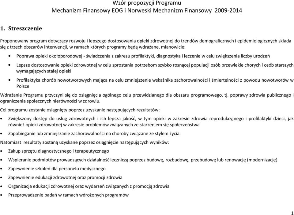 programy będą wdrażane, mianowicie: Poprawa opieki okołoporodowej - świadczenia z zakresu profilaktyki, diagnostyka i leczenie w celu zwiększenia liczby urodzeń Lepsze dostosowanie opieki zdrowotnej