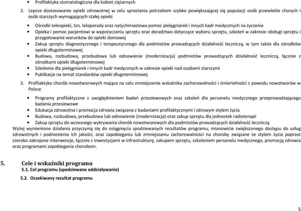 teleporady oraz natychmiastowa pomoc pielęgniarek i innych kadr medycznych na życzenie Opieka i pomoc pacjentowi w wypożyczaniu sprzętu oraz doradztwo dotyczące wyboru sprzętu, szkoleń w zakresie