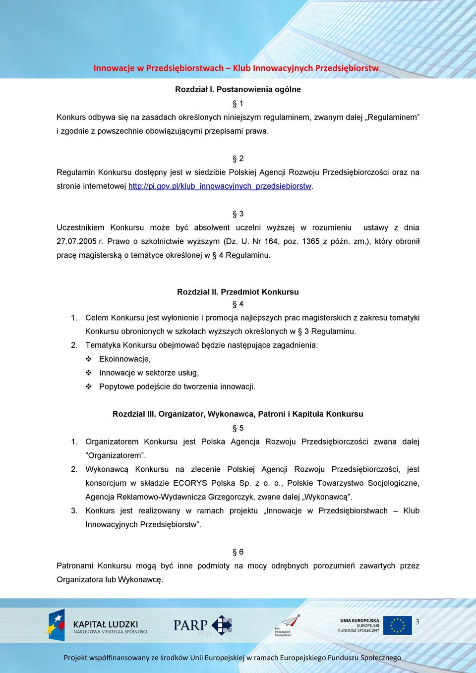 3 Uczestnikiem Konkursu może być absolwent uczelni wyższej w rozumieniu ustawy z dnia 27.07.2005 r. Prawo o szkolnictwie wyższym (Dz. U. Nr 164, poz. 1365 z późn. zm.