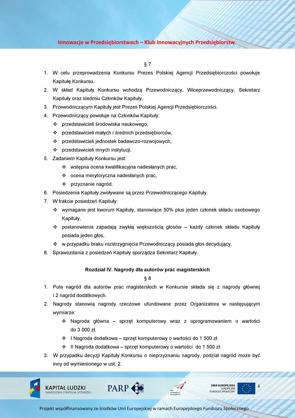 Przewodniczący powołuje na Członków Kapituły: przedstawicieli środowiska naukowego, przedstawicieli małych i średnich przedsiębiorców, przedstawicieli jednostek badawczo-rozwojowych, przedstawicieli