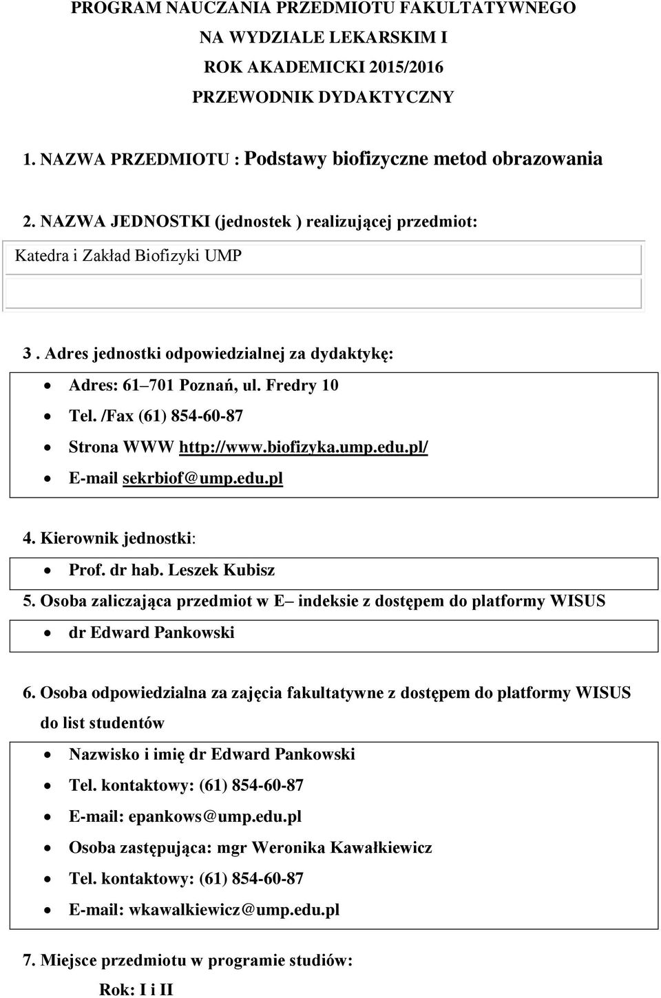 /Fax (61) 854-60-87 Strona WWW http://www.biofizyka.ump.edu.pl/ E-mail sekrbiof@ump.edu.pl 4. Kierownik jednostki: Prof. dr hab. Leszek Kubisz 5.