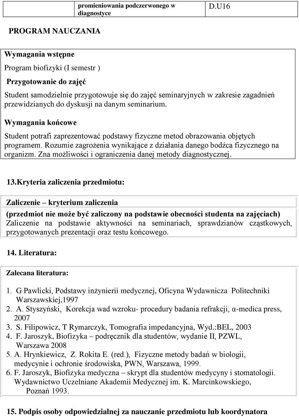 dyskusji na danym seminarium. Wymagania końcowe Student potrafi zaprezentować podstawy fizyczne metod obrazowania objętych programem.