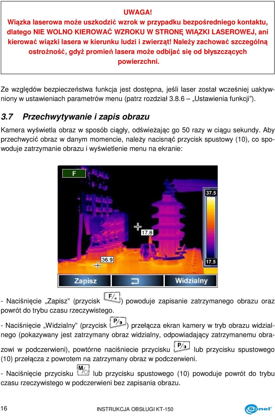 Ze względów bezpieczeństwa funkcja jest dostępna, jeśli laser został wcześniej uaktywniony w ustawieniach parametrów menu (patrz rozdział 3.