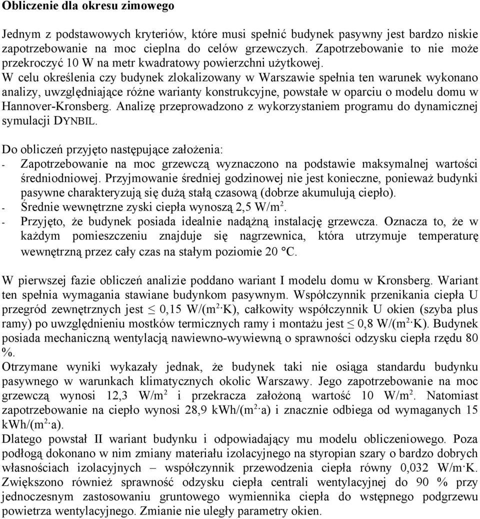 W celu określenia czy budynek zlokalizowany w Warszawie spełnia ten warunek wykonano analizy, uwzględniające różne warianty konstrukcyjne, powstałe w oparciu o modelu domu w Hannover-Kronsberg.