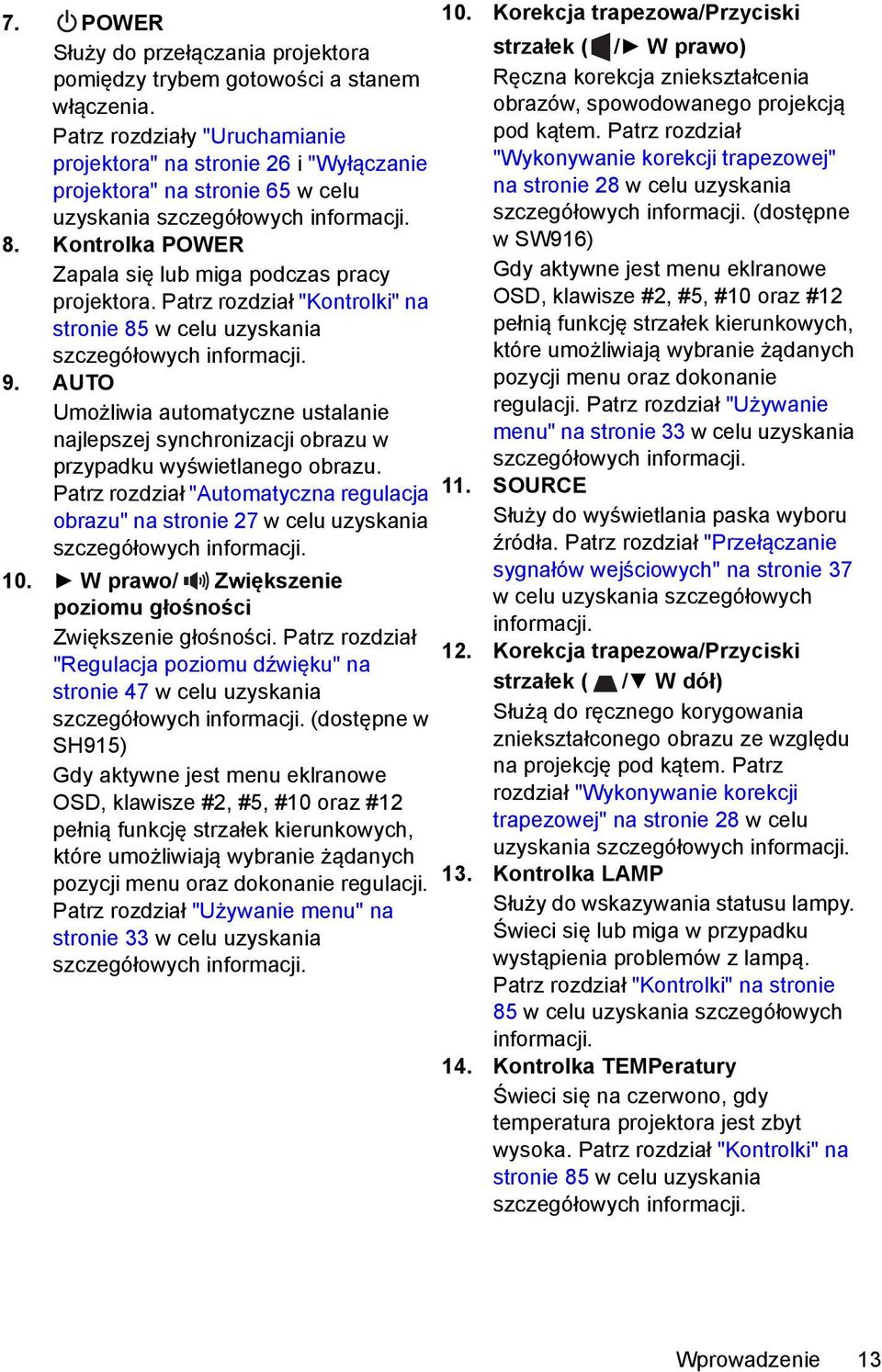 Kontrolka POWER Zapala się lub miga podczas pracy projektora. Patrz rozdział "Kontrolki" na stronie 85 w celu uzyskania szczegółowych informacji. 9.