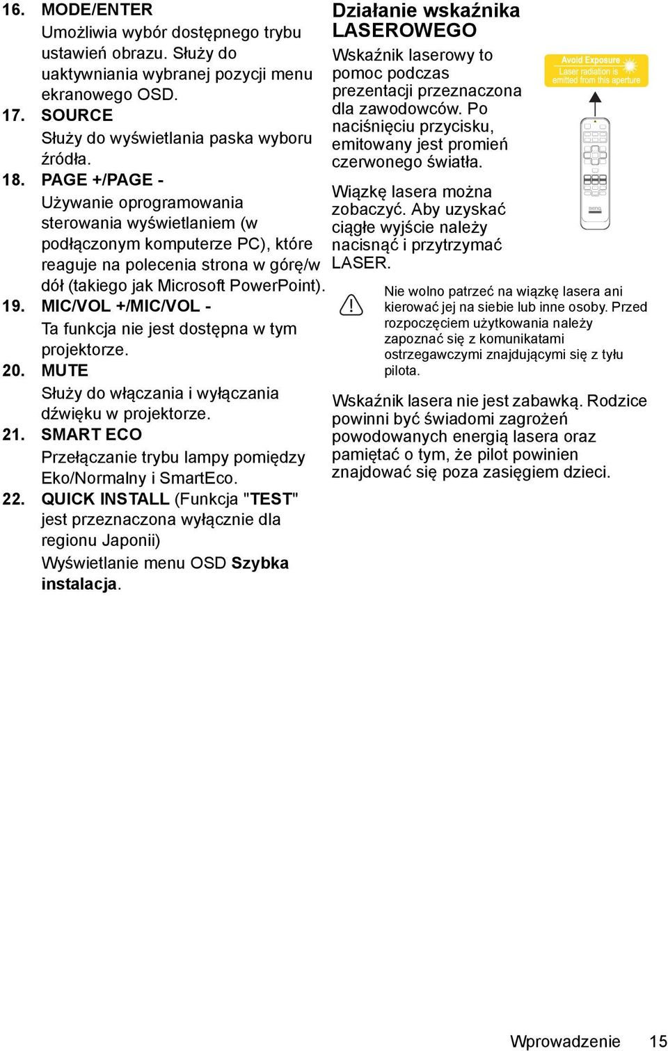 MIC/VOL +/MIC/VOL - Ta funkcja nie jest dostępna w tym projektorze. 20. MUTE Służy do włączania i wyłączania dźwięku w projektorze. 21.