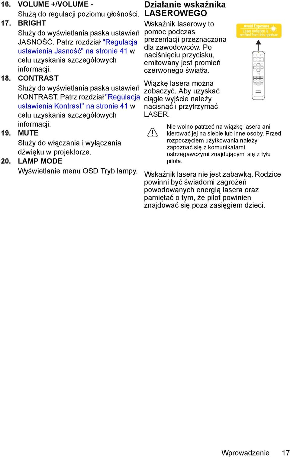 Patrz rozdział "Regulacja ustawienia Kontrast" na stronie 41 w celu uzyskania szczegółowych informacji. 19. MUTE Służy do włączania i wyłączania dźwięku w projektorze. 20.