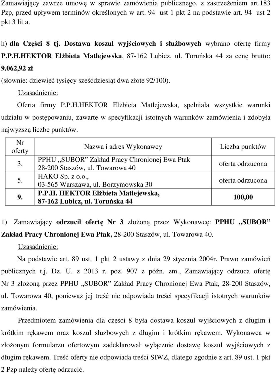 HEKTOR Elżbieta Matlejewska, spełniała wszystkie warunki udziału w postępowaniu, zawarte w specyfikacji istotnych warunków zamówienia i zdobyła najwyższą liczbę punktów. 5. 9. HAKO Sp. z o.o., 03-565 Warszawa, ul.