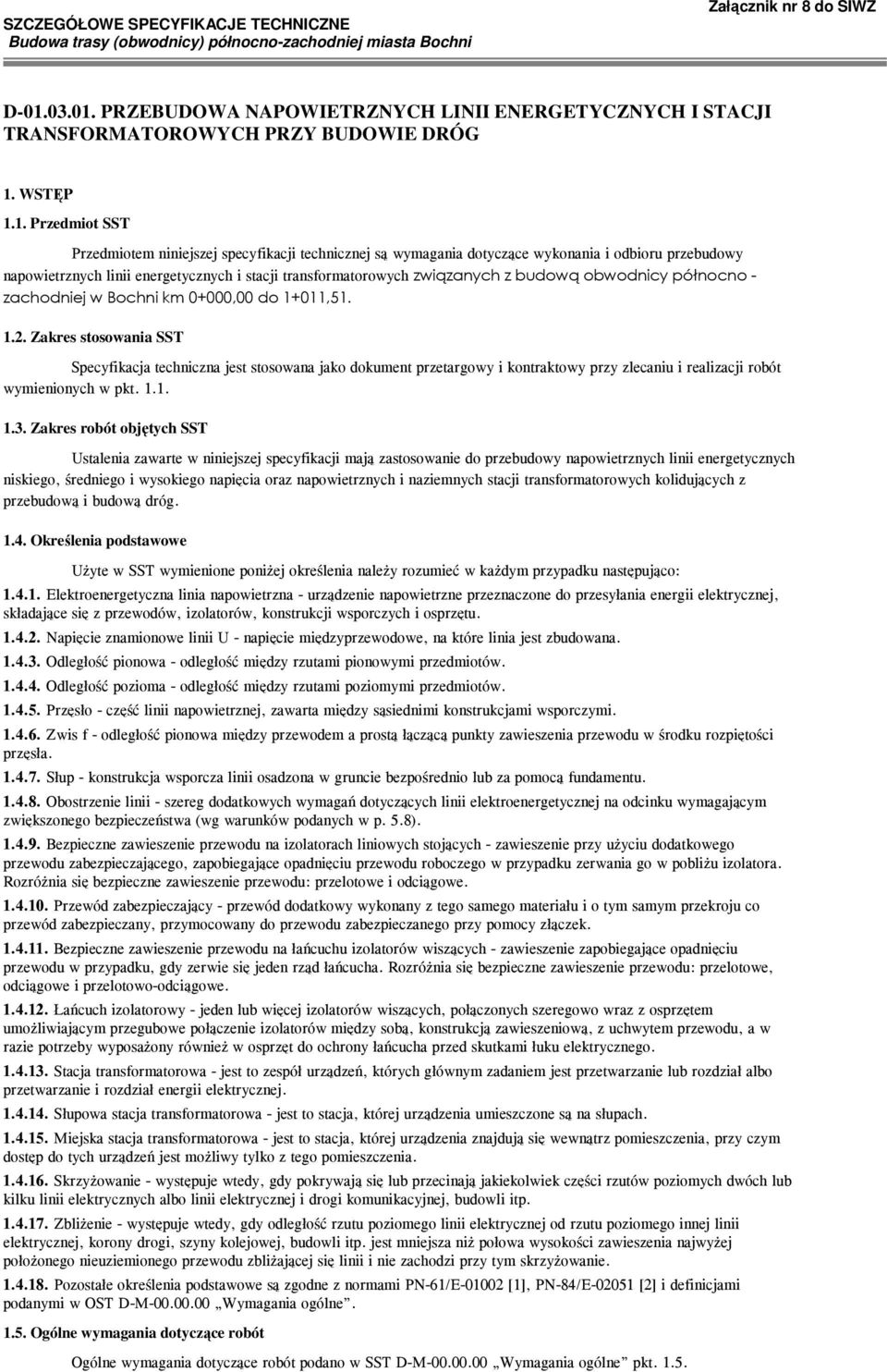 Specyfikacja techniczna jest stosowana jako dokument przetargowy i kontraktowy przy zlecaniu i realizacji robót wymienionych w pkt Zakres robót objętych SST Ustalenia zawarte w niniejszej