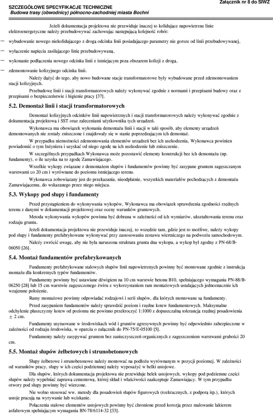 istniejącym poza obszarem kolizji z drogą, zdemontowanie kolizyjnego odcinka linii Należy dążyć do tego, aby nowo budowane stacje transformatorowe były wybudowane przed zdemontowaniem stacji