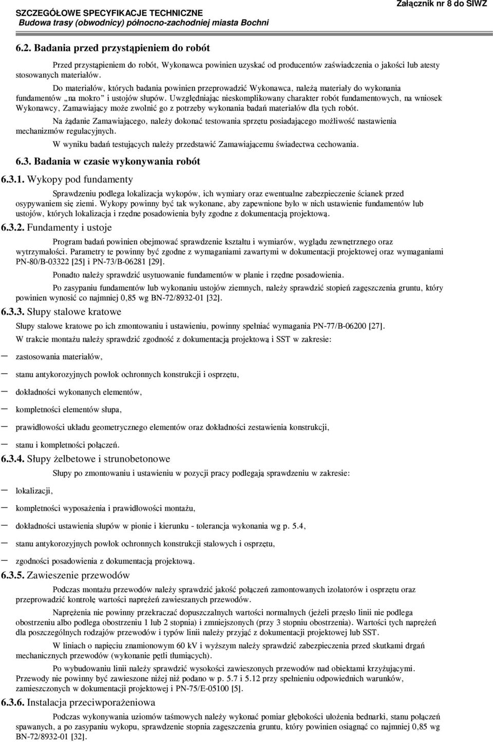 Zamawiający może zwolnić go z potrzeby wykonania badań materiałów dla tych robót Na żądanie Zamawiającego, należy dokonać testowania sprzętu posiadającego możliwość nastawienia mechanizmów