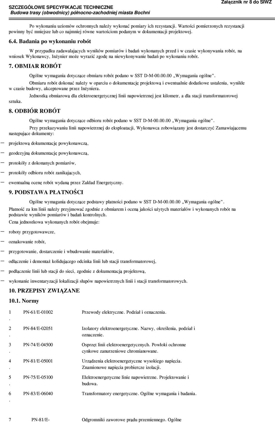 po wykonaniu robót 7 OBMIAR ROBÓT Ogólne wymagania dotyczące obmiaru robót podano w SST D-M-000000 Wymagania ogólne Obmiaru robót dokonać należy w oparciu o dokumentację projektową i ewentualnie