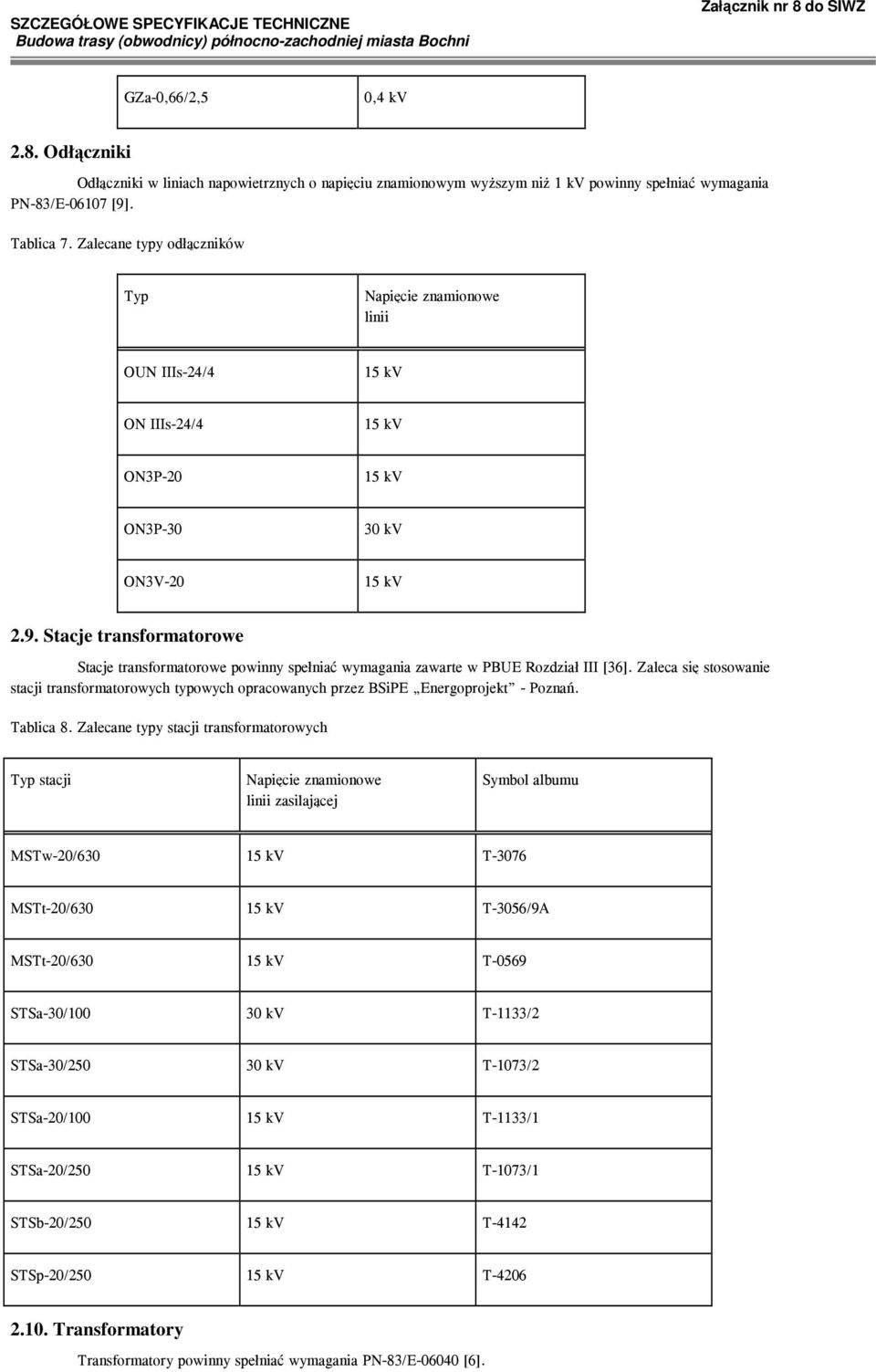 Zaleca się stosowanie stacji transformatorowych typowych opracowanych przez BSiPE Energoprojekt - Poznań Tablica 8 Zalecane typy stacji transformatorowych Typ stacji Napięcie znamionowe linii