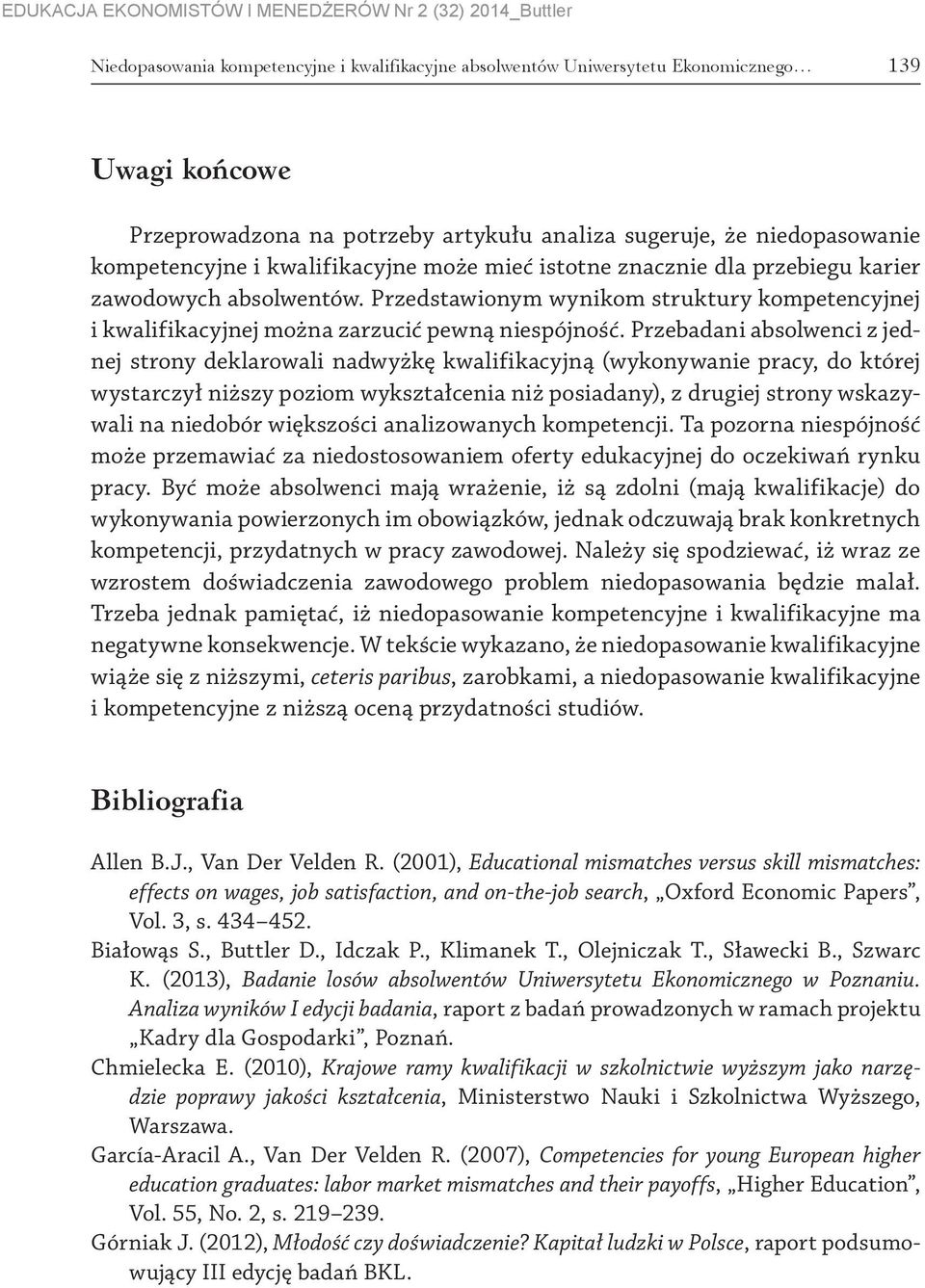 Przebadani absolwenci z jednej strony deklarowali nadwyżkę kwalifikacyjną (wykonywanie pracy, do której wystarczył niższy poziom wykształcenia niż posiadany), z drugiej strony wskazywali na niedobór