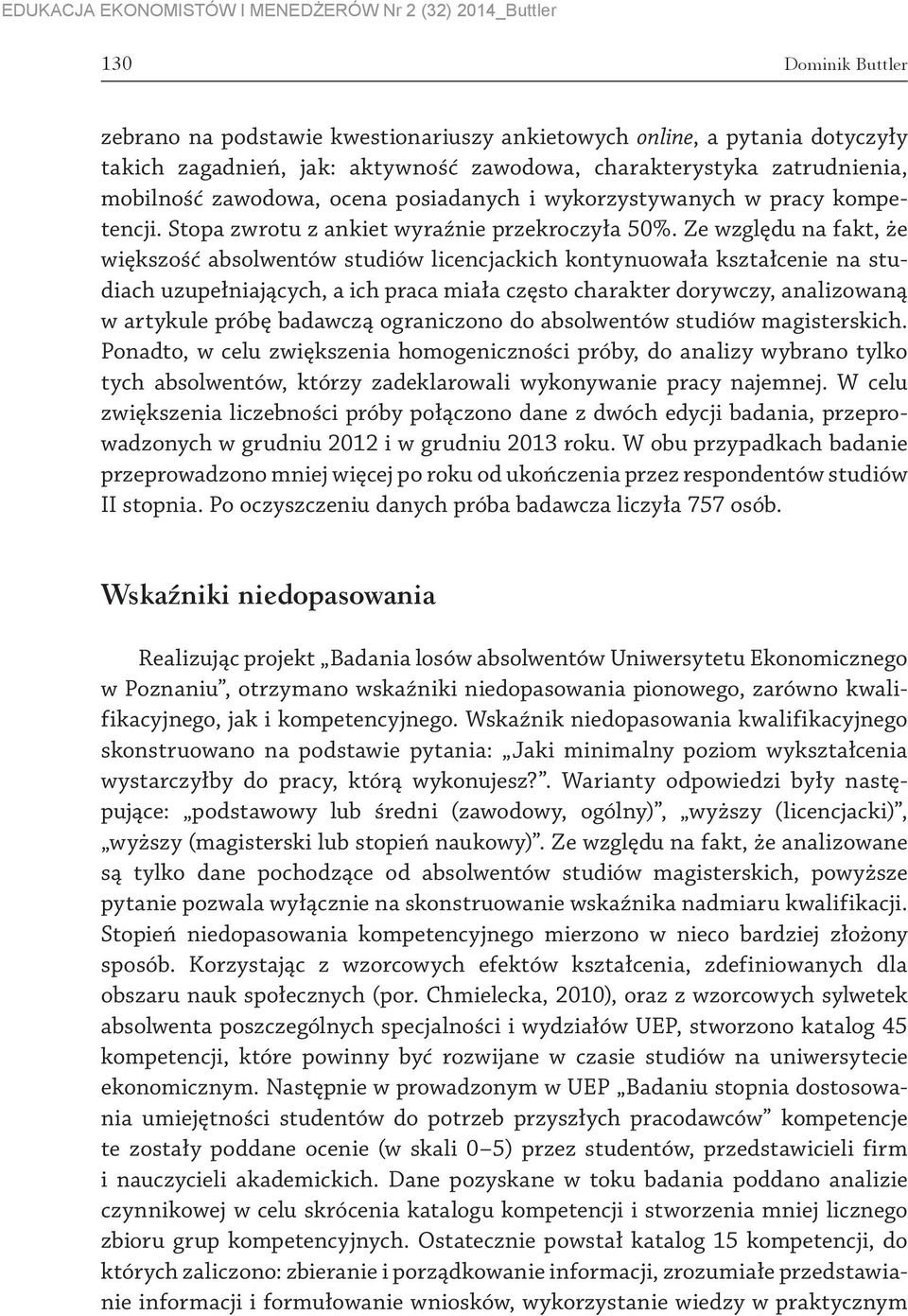 Ze względu na fakt, że większość absolwentów studiów licencjackich kontynuowała kształcenie na studiach uzupełniających, a ich praca miała często charakter dorywczy, analizowaną w artykule próbę