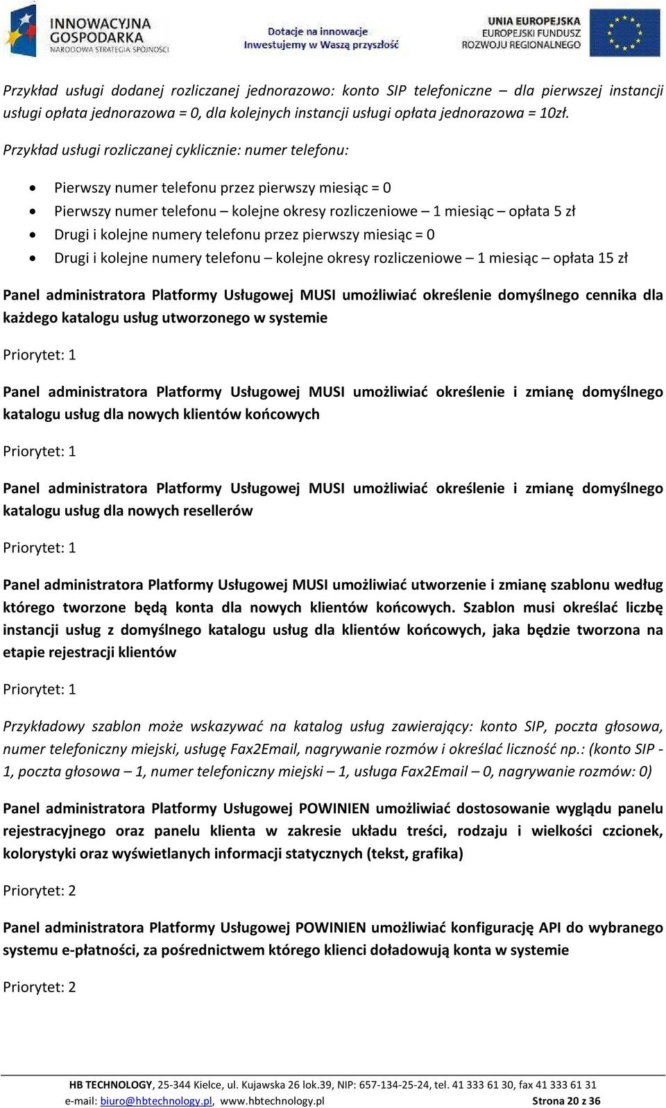 numery telefonu przez pierwszy miesiąc = 0 Drugi i kolejne numery telefonu kolejne okresy rozliczeniowe 1 miesiąc opłata 15 zł Panel administratora Platformy Usługowej MUSI umożliwiać określenie