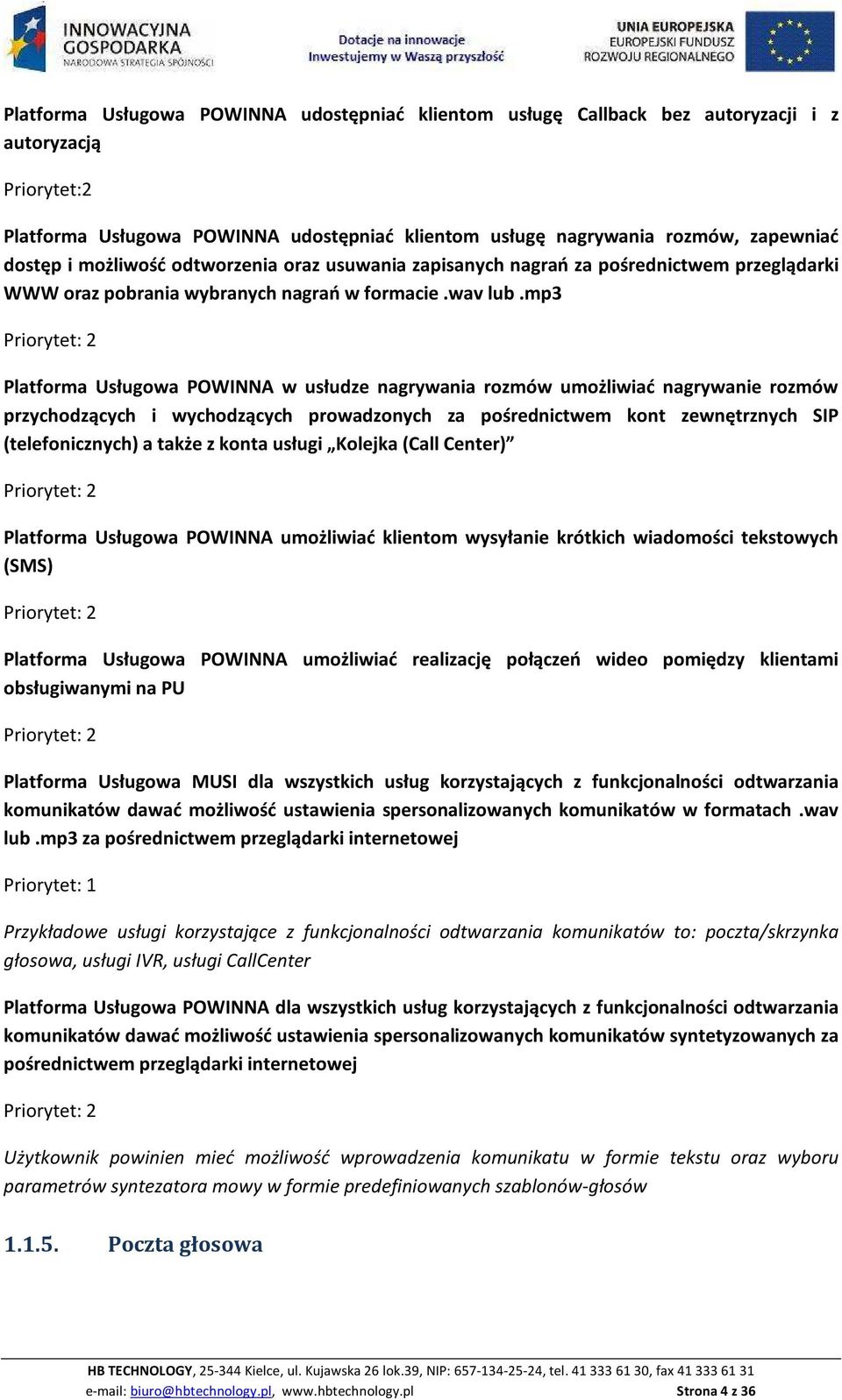 mp3 Platforma Usługowa POWINNA w usłudze nagrywania rozmów umożliwiać nagrywanie rozmów przychodzących i wychodzących prowadzonych za pośrednictwem kont zewnętrznych SIP (telefonicznych) a także z