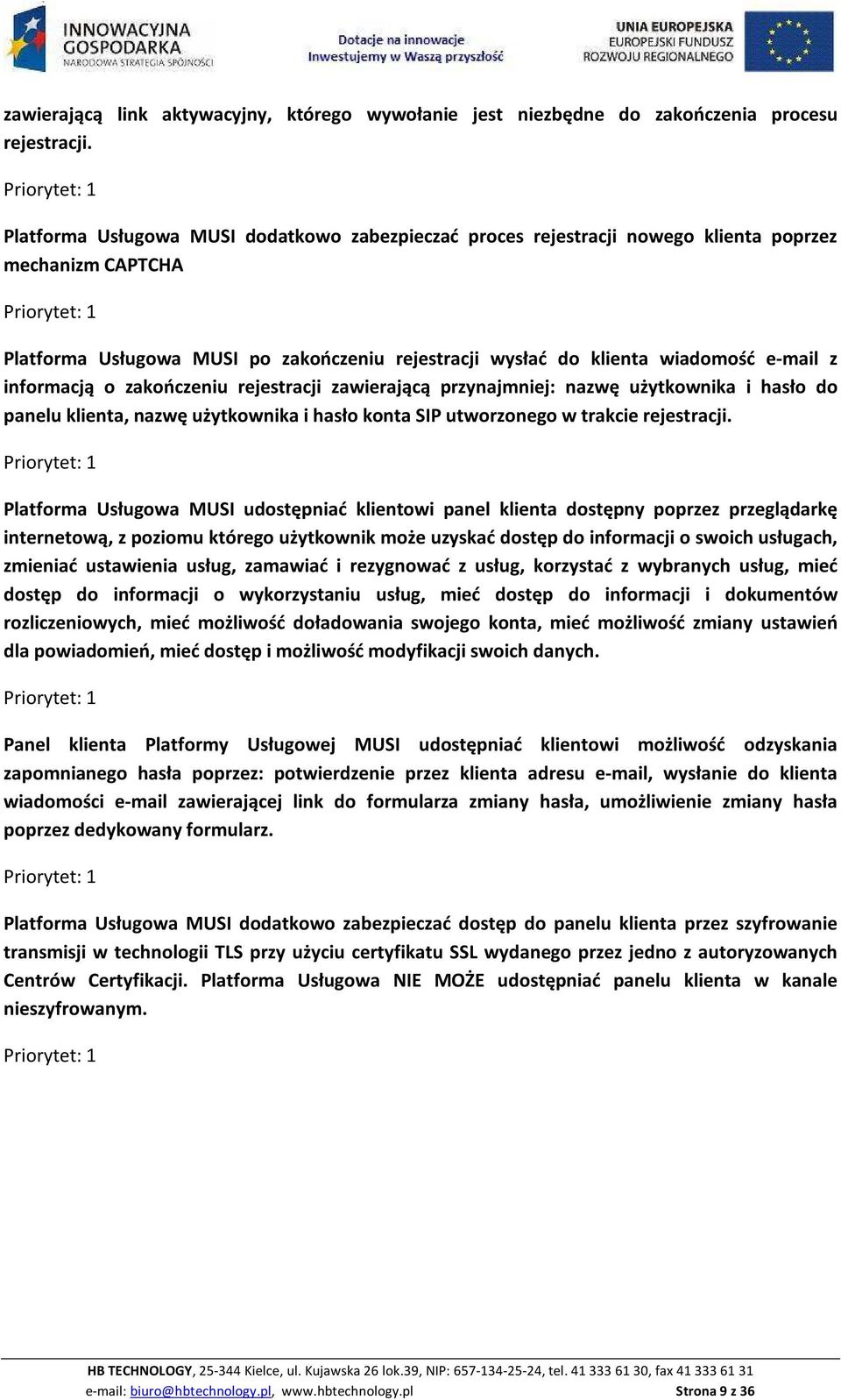 informacją o zakończeniu rejestracji zawierającą przynajmniej: nazwę użytkownika i hasło do panelu klienta, nazwę użytkownika i hasło konta SIP utworzonego w trakcie rejestracji.