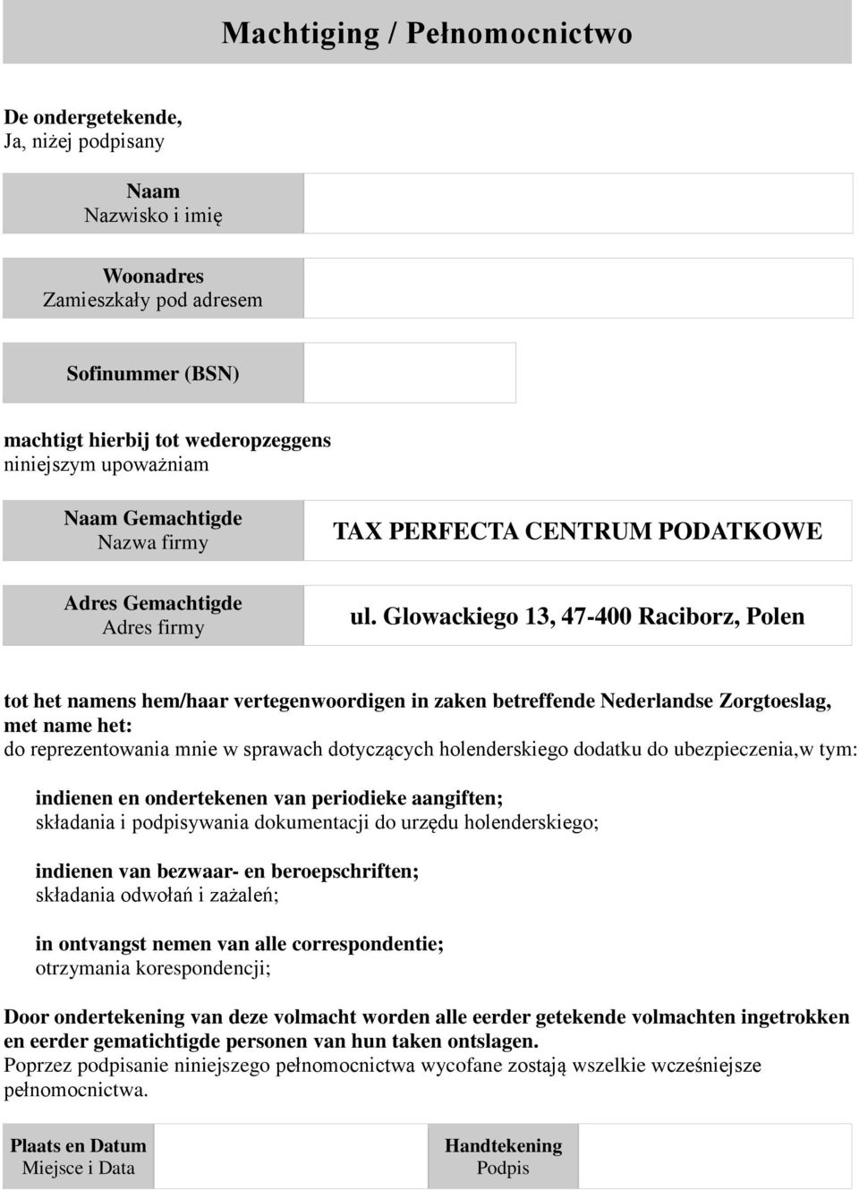 Glowackiego 13, 47-400 Raciborz, Polen tot het namens hem/haar vertegenwoordigen in zaken betreffende Nederlandse Zorgtoeslag, met name het: do reprezentowania mnie w sprawach dotyczących