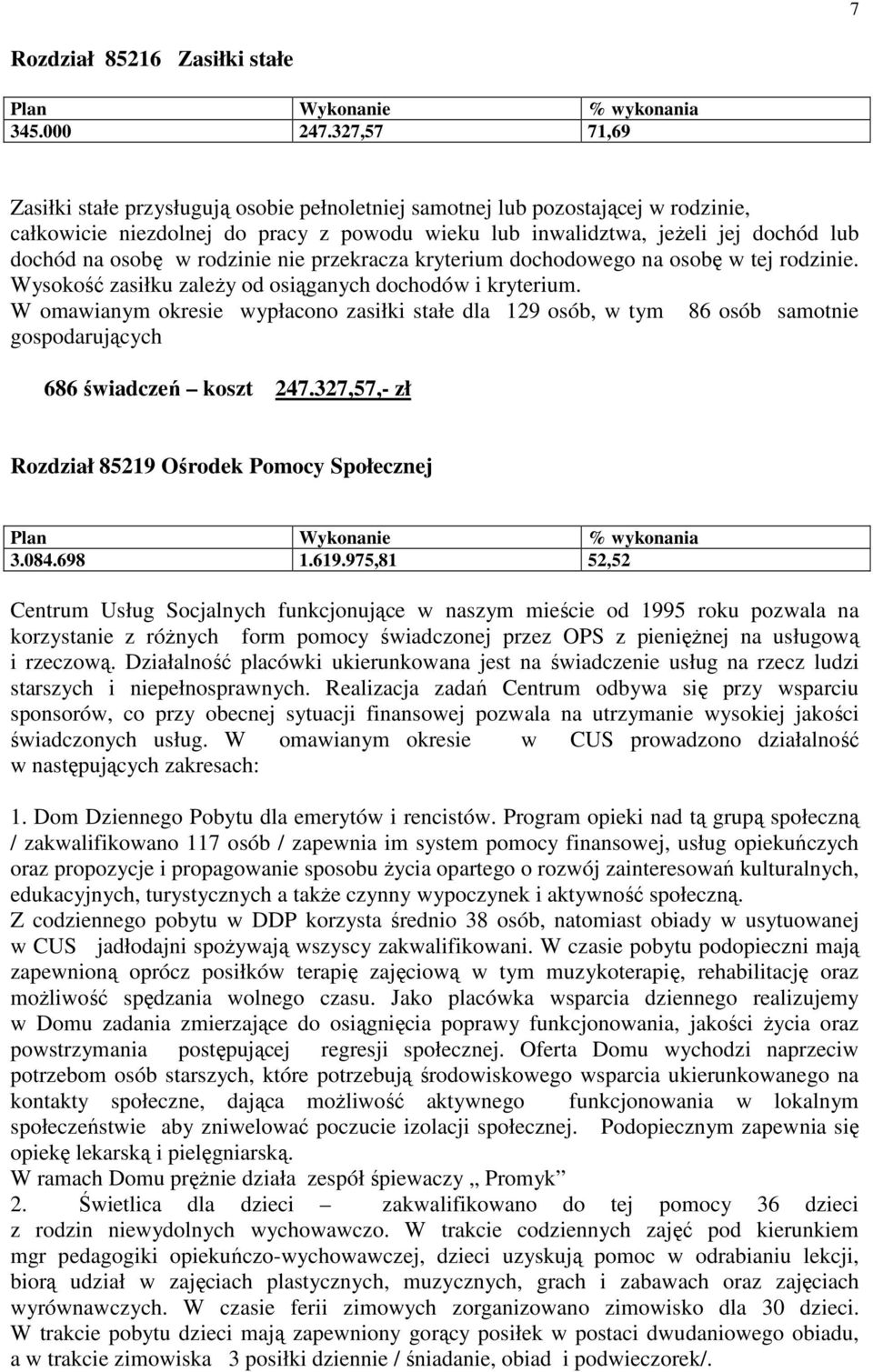 rodzinie nie przekracza kryterium dochodowego na osobę w tej rodzinie. Wysokość zasiłku zależy od osiąganych dochodów i kryterium.