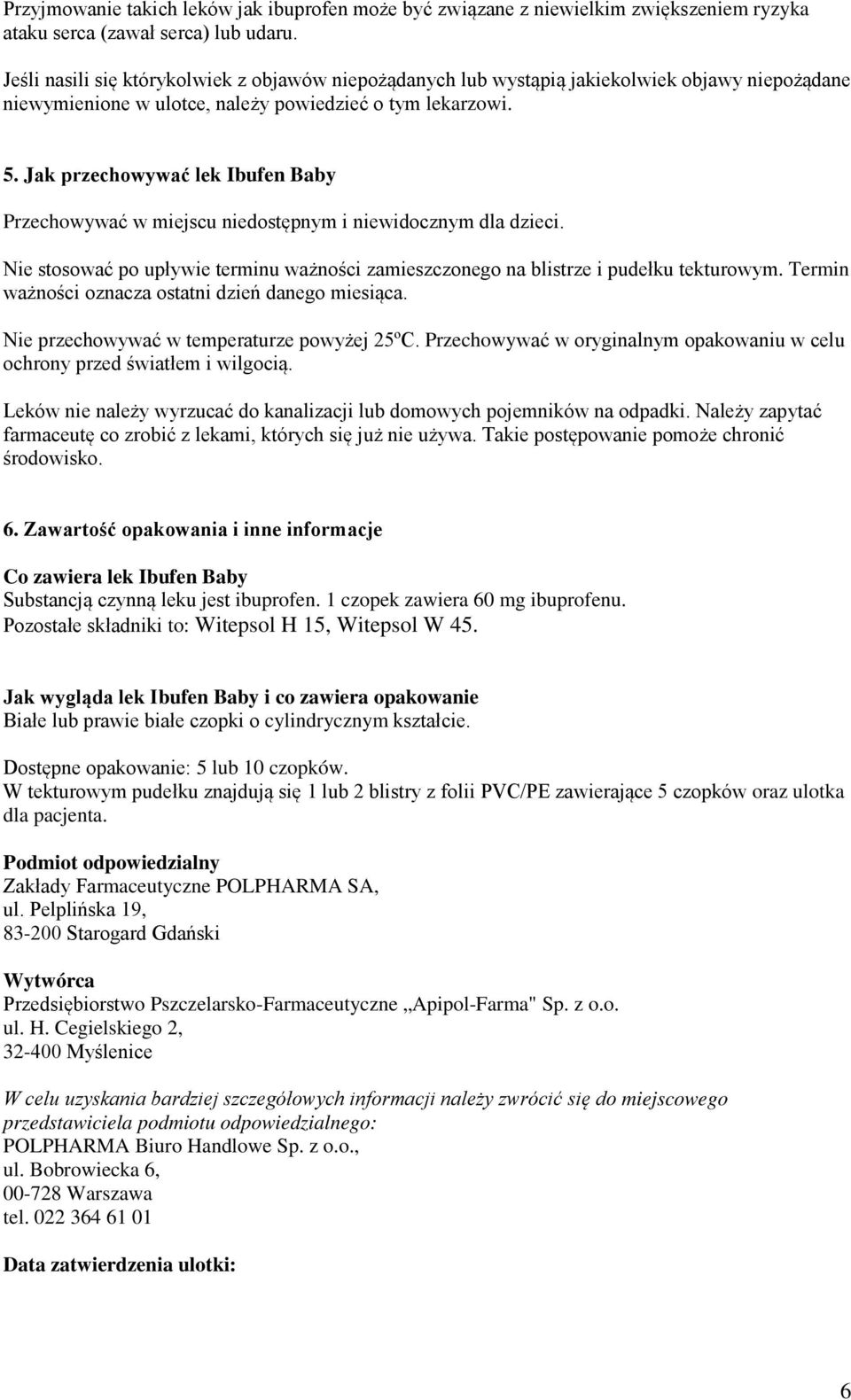 Jak przechowywać lek Ibufen Baby Przechowywać w miejscu niedostępnym i niewidocznym dla dzieci. Nie stosować po upływie terminu ważności zamieszczonego na blistrze i pudełku tekturowym.